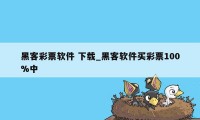 黑客彩票软件 下载_黑客软件买彩票100%中