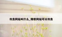 攻击网站叫什么_哪些网站可以攻击