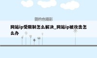 网站ip受限制怎么解决_网站ip被攻击怎么办