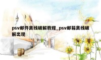 psv邮件离线破解教程_psv邮箱离线破解出现