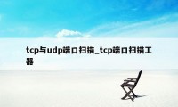 tcp与udp端口扫描_tcp端口扫描工器