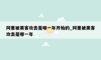 阿里被黑客攻击是哪一年开始的_阿里被黑客攻击是哪一年