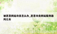 被恶意网站攻击怎么办_恶意攻击网站服务器判几年