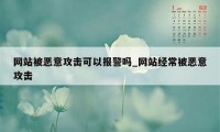 网站被恶意攻击可以报警吗_网站经常被恶意攻击