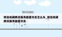 微信收藏腾讯服务器遭攻击怎么办_微信收藏腾讯服务器遭攻击