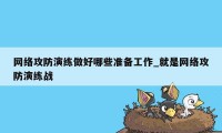 网络攻防演练做好哪些准备工作_就是网络攻防演练战